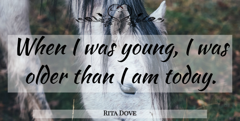 Rita Dove Quote About Today, Young: When I Was Young I...