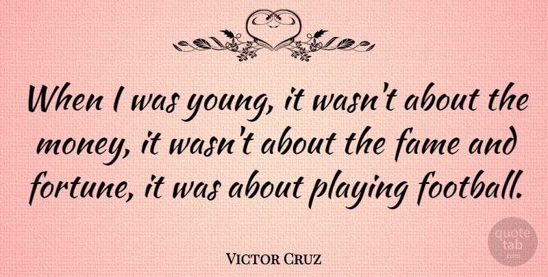 Victor Cruz Quote About Football, Fame, Fortune: When I Was Young It...