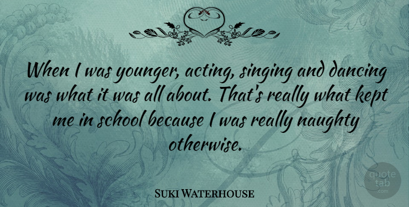 Suki Waterhouse Quote About Kept, Naughty, School: When I Was Younger Acting...