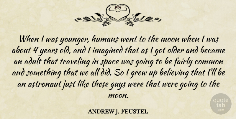 Andrew J. Feustel Quote About Adult, Astronaut, Became, Believing, Common: When I Was Younger Humans...