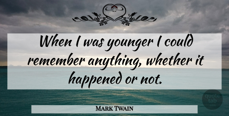 Mark Twain Quote About Birthday, Growing Up, Memories: When I Was Younger I...