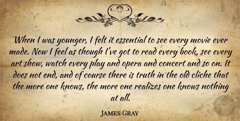 James Gray Quote About Art, Cliche, Concert, Course, Essential: When I Was Younger I...
