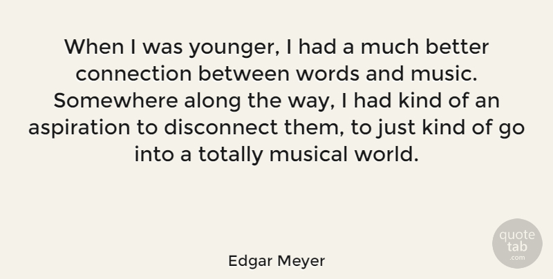 Edgar Meyer Quote About Along, Aspiration, Disconnect, Music, Musical: When I Was Younger I...