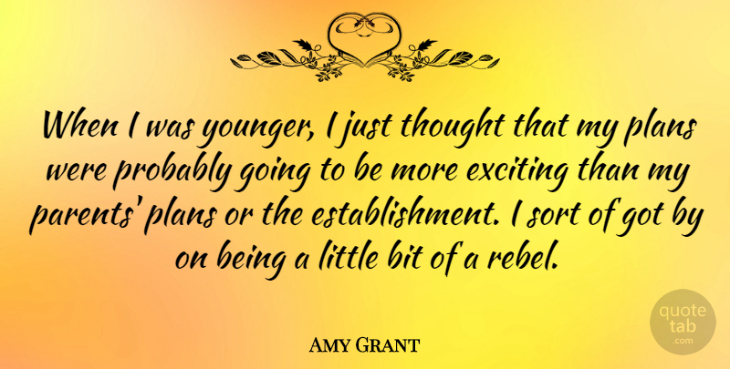Amy Grant Quote About Parent, Littles, Rebel: When I Was Younger I...