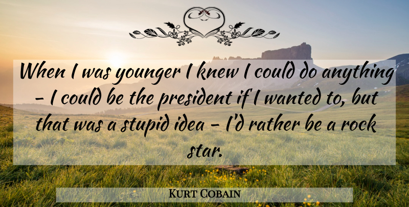 Kurt Cobain Quote About Stars, Stupid, Ideas: When I Was Younger I...