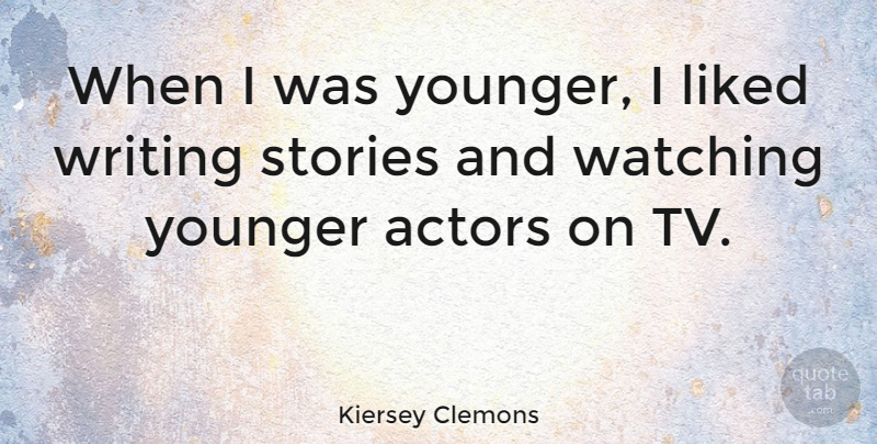 Kiersey Clemons Quote About Liked, Stories, Watching, Younger: When I Was Younger I...