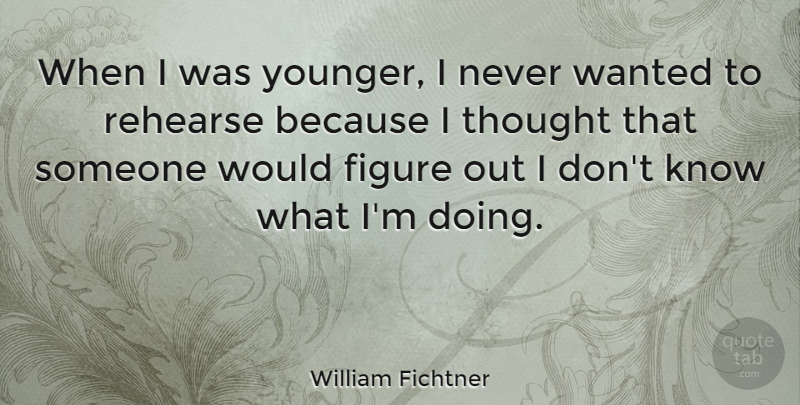 William Fichtner Quote About Figures, Wanted, Knows: When I Was Younger I...