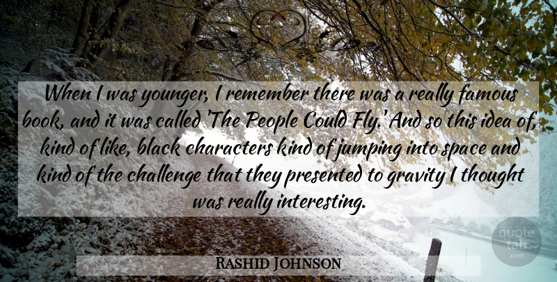 Rashid Johnson Quote About Black, Challenge, Characters, Famous, Gravity: When I Was Younger I...