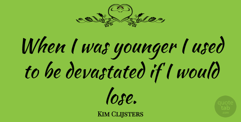 Kim Clijsters Quote About Used, Ifs, Loses: When I Was Younger I...
