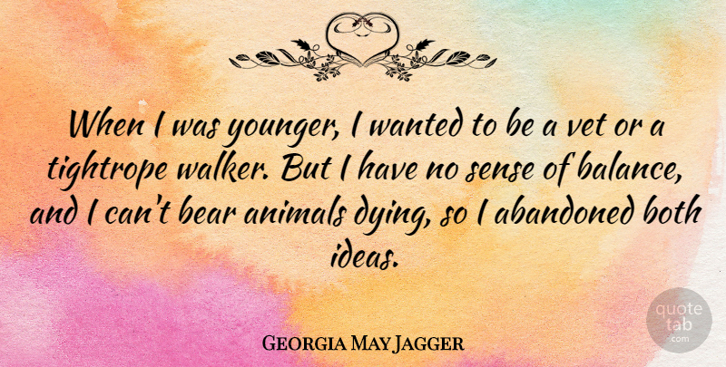 Georgia May Jagger Quote About Abandoned, Animals, Bear, Both, Tightrope: When I Was Younger I...