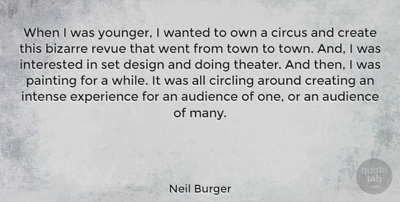Neil Burger Quote About Audience Of One, Creating, Design: When I Was Younger I...
