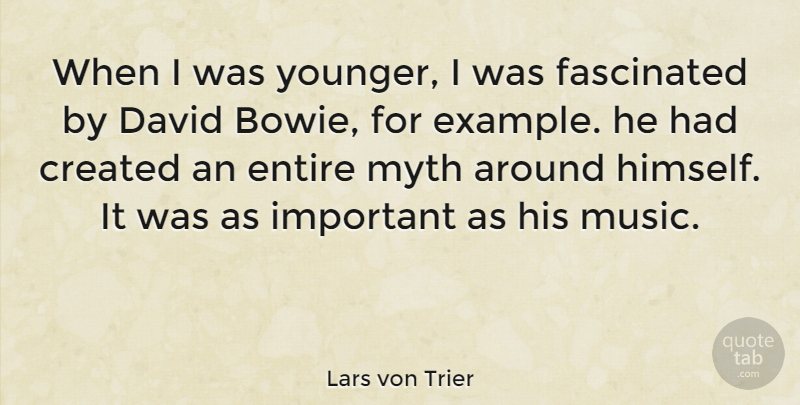 Lars von Trier Quote About Important, Example, Bowie: When I Was Younger I...