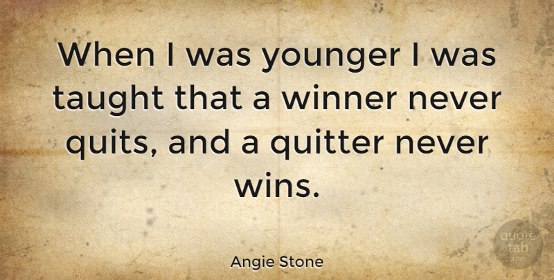 Angie Stone Quote About Winning, Never Quit, Taught: When I Was Younger I...