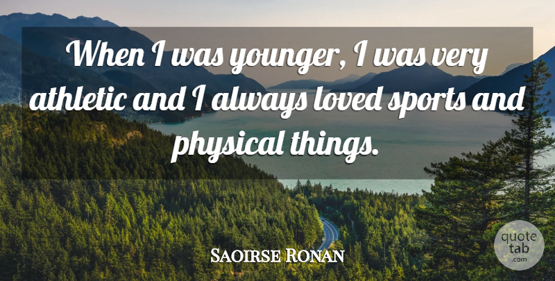 Saoirse Ronan Quote About Sports, Athletic, Physical Things: When I Was Younger I...
