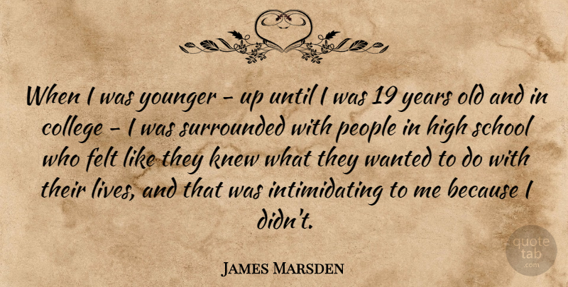 James Marsden Quote About Felt, Knew, People, School, Until: When I Was Younger Up...
