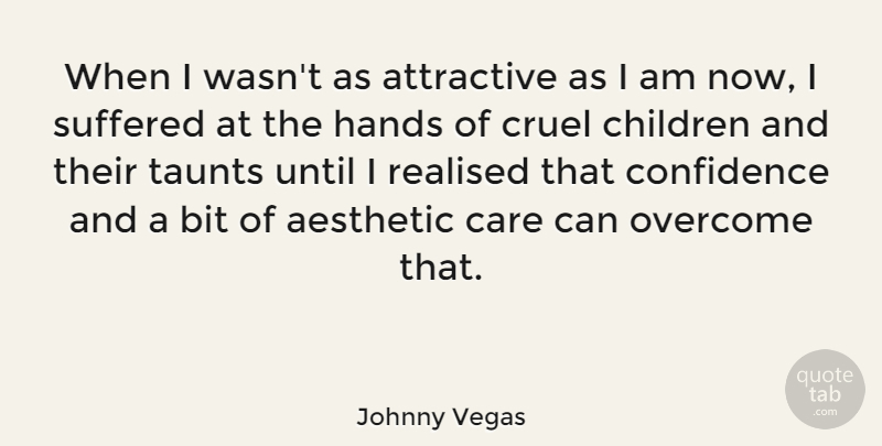 Johnny Vegas Quote About Confidence, Children, Hands: When I Wasnt As Attractive...