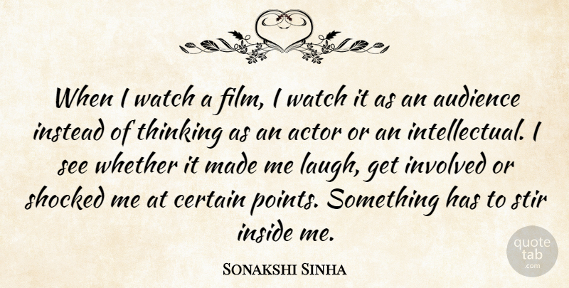 Sonakshi Sinha Quote About Certain, Inside, Instead, Involved, Shocked: When I Watch A Film...