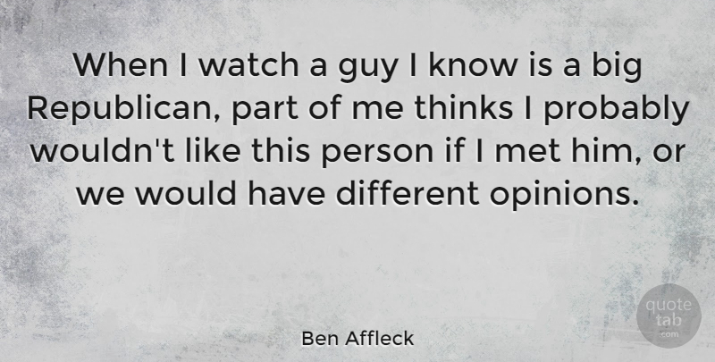 Ben Affleck Quote About Guy, Met, Thinks: When I Watch A Guy...
