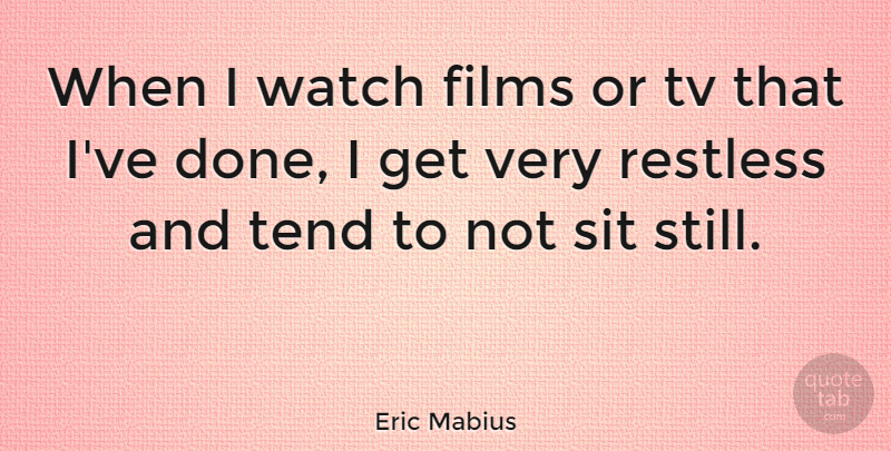 Eric Mabius Quote About Done, Tvs, Watches: When I Watch Films Or...