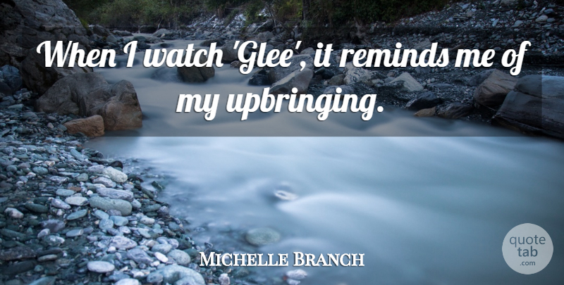 Michelle Branch Quote About undefined: When I Watch Glee It...
