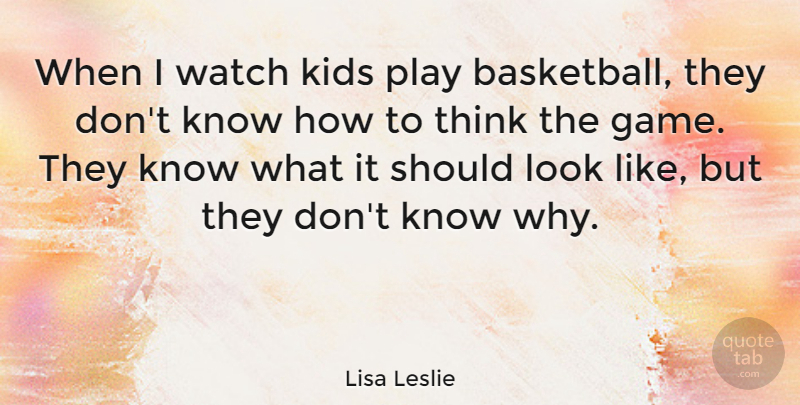 Lisa Leslie Quote About Basketball, Kids, Thinking: When I Watch Kids Play...