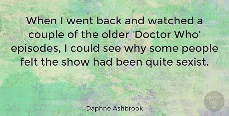 Daphne Ashbrook Quote About Felt, People, Quite, Watched: When I Went Back And...