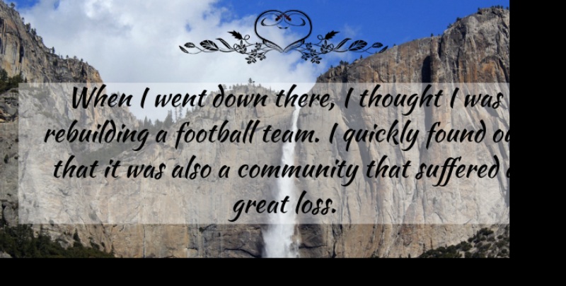 Jack Lengyel Quote About Community, Football, Found, Great, Quickly: When I Went Down There...