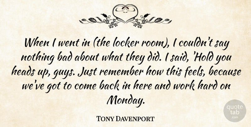 Tony Davenport Quote About Bad, Hard, Heads, Locker, Remember: When I Went In The...