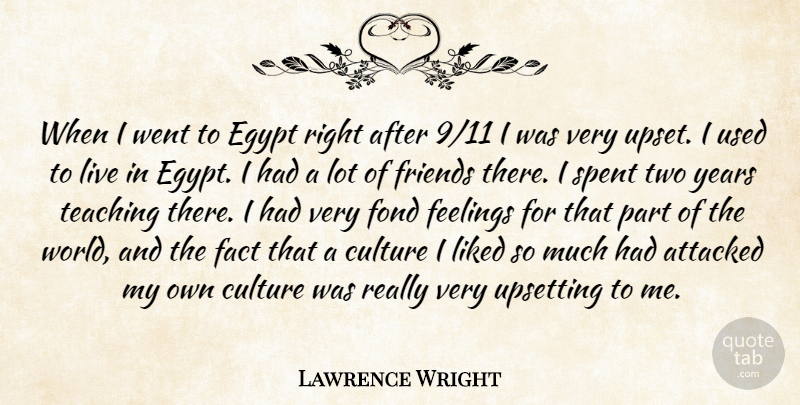 Lawrence Wright Quote About Attacked, Fact, Fond, Liked, Spent: When I Went To Egypt...
