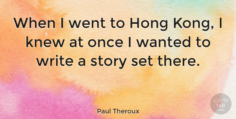Paul Theroux Quote About Writing, Hong Kong, Stories: When I Went To Hong...