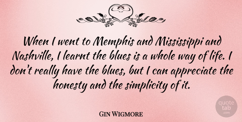 Gin Wigmore Quote About Appreciate, Blues, Learnt, Life, Memphis: When I Went To Memphis...