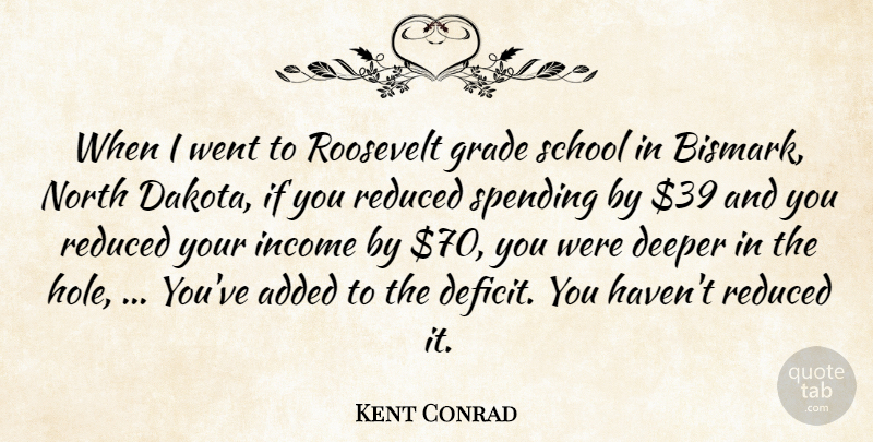Kent Conrad Quote About Added, Deeper, Grade, Income, North: When I Went To Roosevelt...