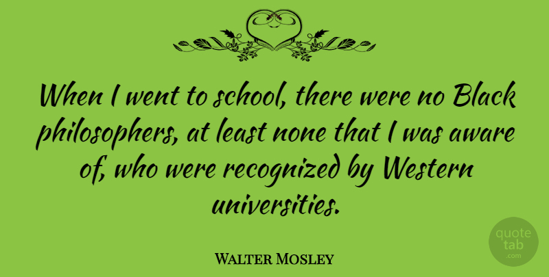 Walter Mosley Quote About Aware, Black, None, Recognized, Western: When I Went To School...