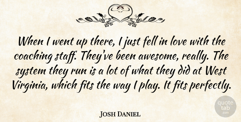 Josh Daniel Quote About Coaching, Fell, Fits, Love, Run: When I Went Up There...