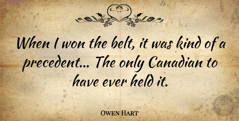 Owen Hart Quote About Kind, Precedent, Belts: When I Won The Belt...