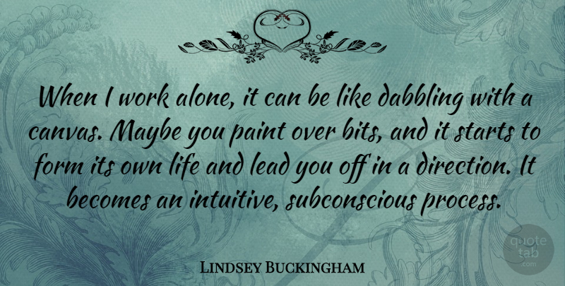 Lindsey Buckingham Quote About Canvas, Paint, Form: When I Work Alone It...