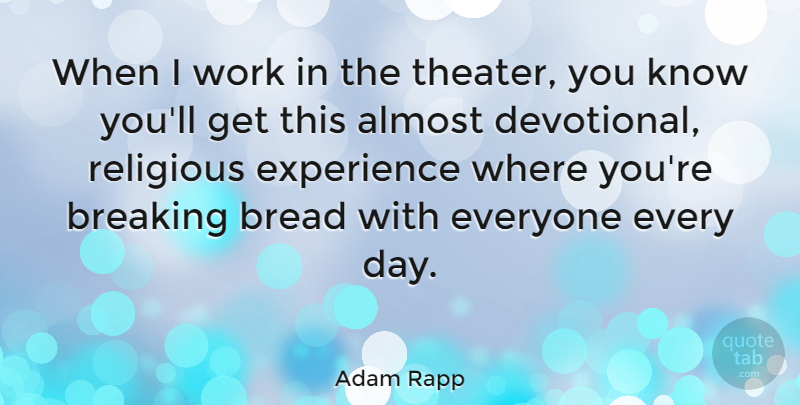Adam Rapp Quote About Almost, Breaking, Experience, Religious, Work: When I Work In The...