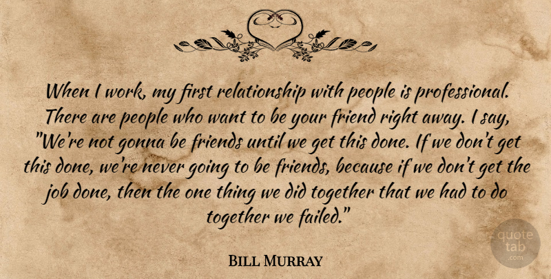 Bill Murray Quote About Jobs, People, Together: When I Work My First...