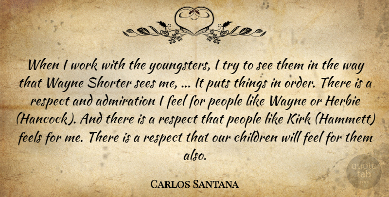 Carlos Santana Quote About Admiration, Children, Feels, Kirk, People: When I Work With The...
