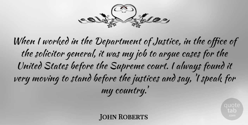John Roberts Quote About Argue, Cases, Department, Found, Job: When I Worked In The...