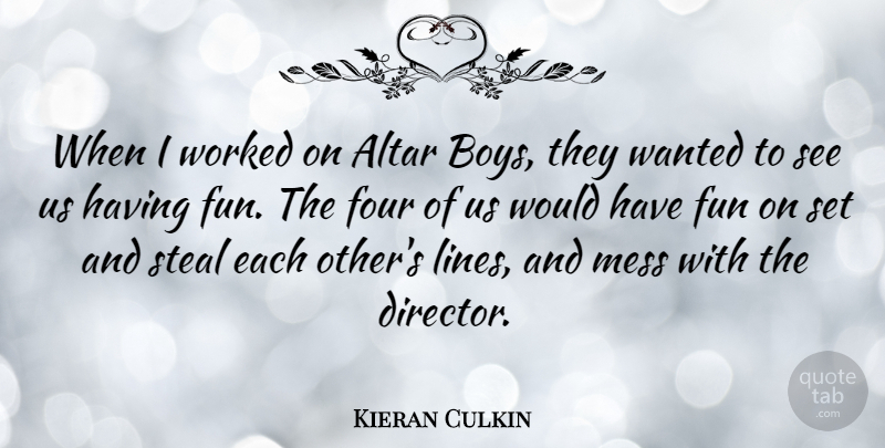 Kieran Culkin Quote About Fun, Boys, Four: When I Worked On Altar...
