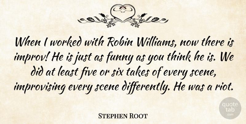 Stephen Root Quote About Thinking, Six, Robins: When I Worked With Robin...