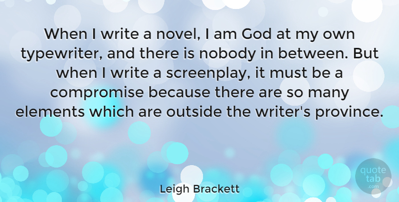 Leigh Brackett Quote About Elements, God, Nobody, Outside: When I Write A Novel...