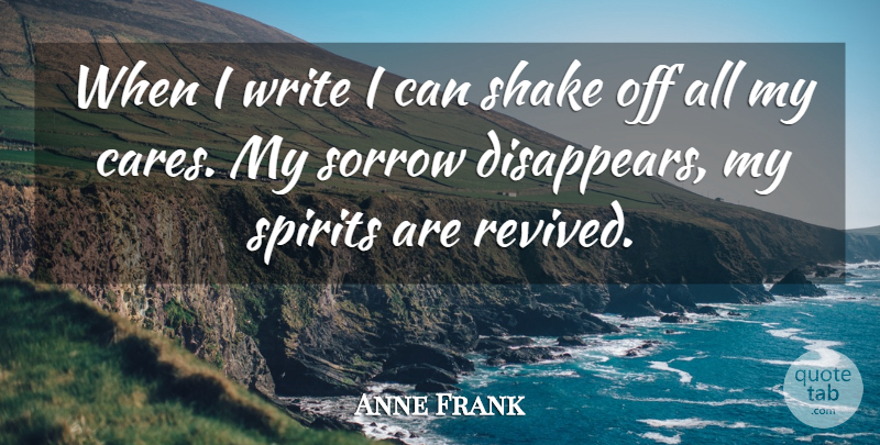 Anne Frank Quote About Writing, Sorrow, Care: When I Write I Can...