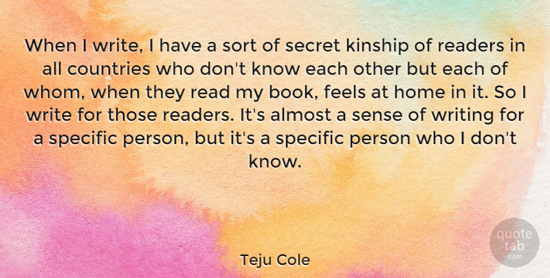 Teju Cole Quote About Almost, Countries, Feels, Home, Kinship: When I Write I Have...