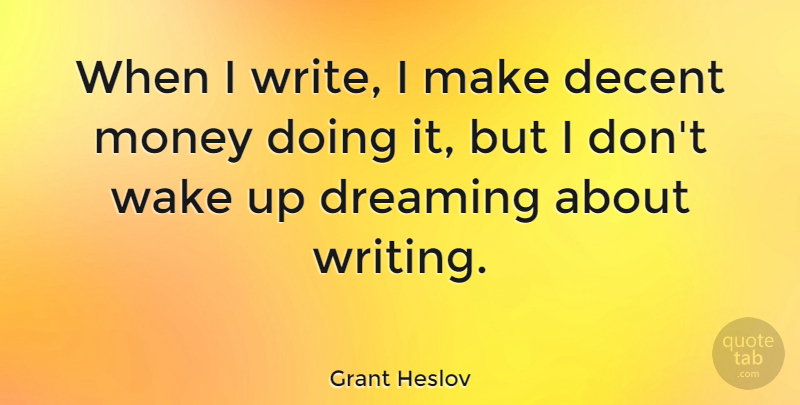 Grant Heslov Quote About Money, Wake: When I Write I Make...