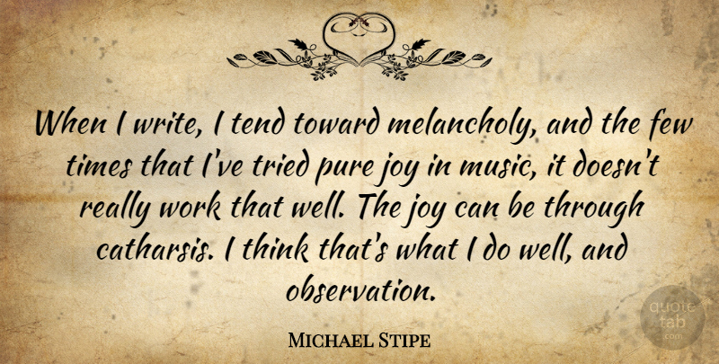Michael Stipe Quote About Writing, Thinking, Joy: When I Write I Tend...