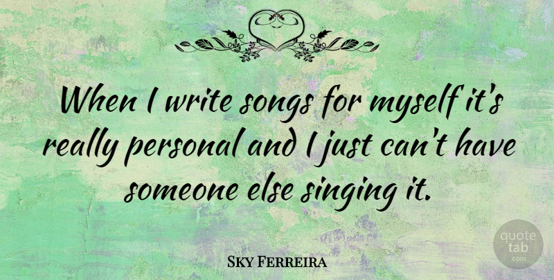 Sky Ferreira Quote About Song, Writing, Singing: When I Write Songs For...