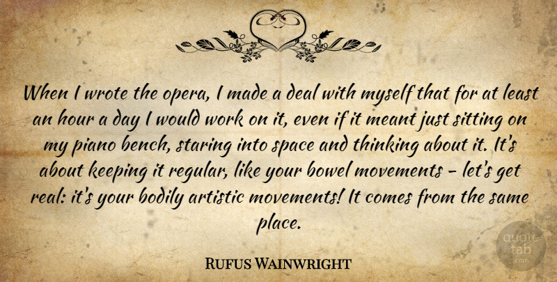 Rufus Wainwright Quote About Real, Thinking, Piano: When I Wrote The Opera...