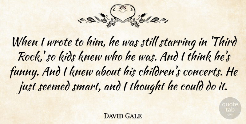 David Gale Quote About Kids, Knew, Seemed, Wrote: When I Wrote To Him...